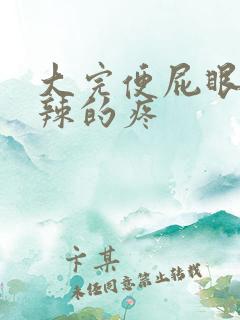 大完便屁眼火辣辣的疼