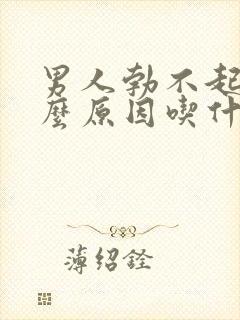 男人勃不起来什么原因吃什么药