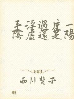 手淫过度一般是阴虚还是阳虚