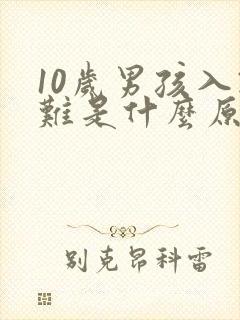 10岁男孩入睡难是什么原因