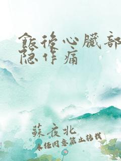 饭后心脏部位隐隐作痛