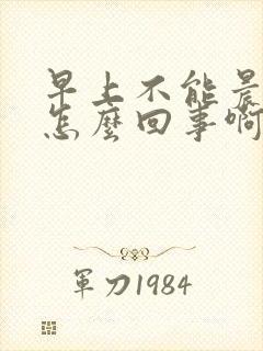 早上不能晨勃了怎么回事啊