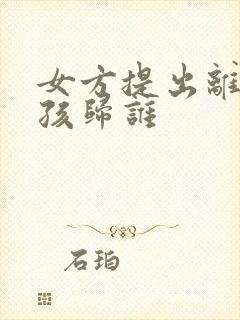 女方提出离婚小孩归谁