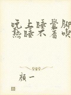 晚上睡觉脚心发热睡不着吃什么药