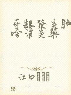 牙龈发炎肿痛吃啥消炎药