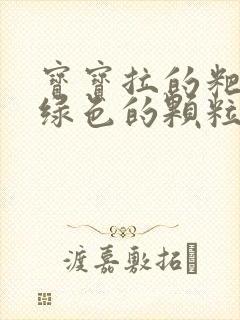 宝宝拉的粑粑有绿色的颗粒怎么回事