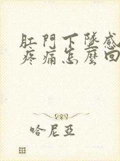 肛门下坠感拉屎疼痛怎么回事