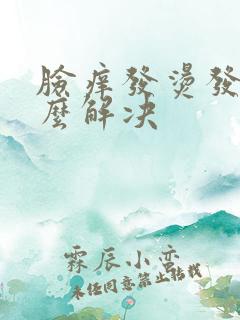 脸痒发烫发红怎么解决