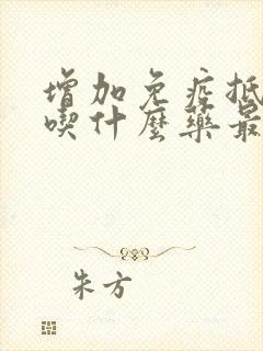 增加免疫抵抗力吃什么药最好hpv