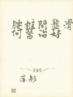 腰椎间盘滑脱如何医治好