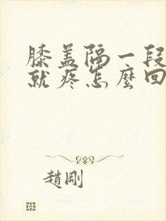 膝盖隔一段时间就疼怎么回事