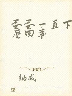 蛋蛋一直下坠怎么回事