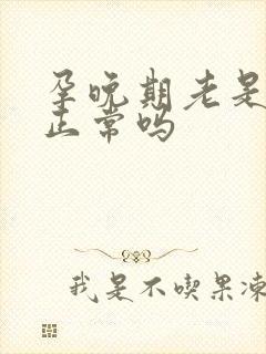 孕晚期老是犯困正常吗