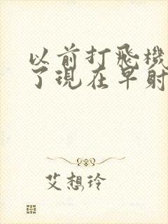 以前打飞机打多了现在早射怎么办