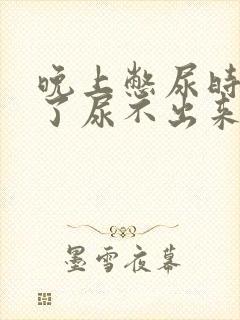 晚上憋尿时间长了尿不出来