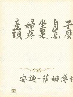 产妇坐月子期间头疼是怎么回事