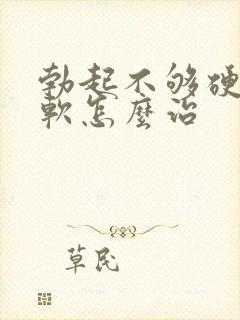 勃起不够硬容易软怎么治