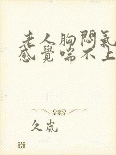 老人胸闷气短,感觉喘不上气怎么缓解