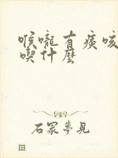 喉咙有痰咳不出吃什么