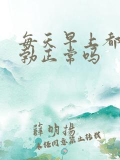 每天早上都会晨勃正常吗