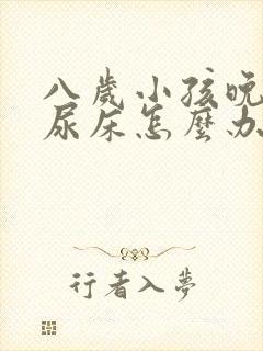 八岁小孩晚上爱尿床怎么办