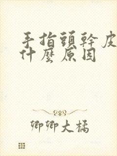 手指头干皮开裂什么原因