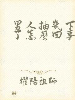 男人抽几下就射了怎么回事