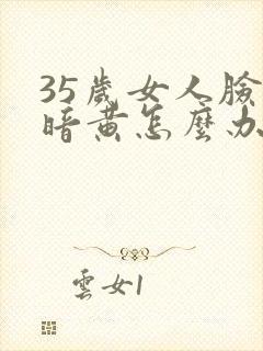 35岁女人脸色暗黄怎么办