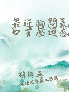 最近胸闷气短胸口有压迫感总想深呼吸