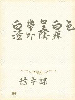 白带呈白色豆腐渣外阴痒