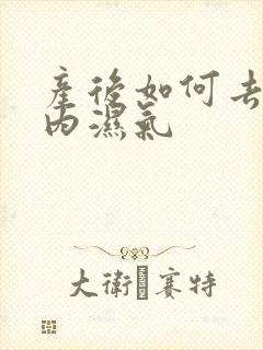 产后如何去除体内湿气