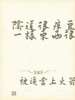 阴道很痒豆腐渣一样东西很多是怎么回事