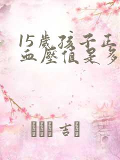 15岁孩子正常血压值是多少