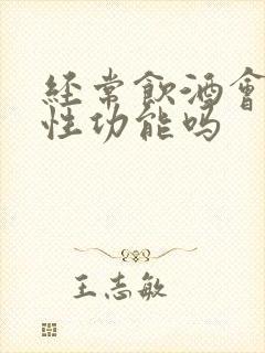 经常饮酒会影响性功能吗