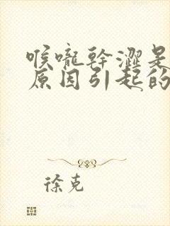 喉咙干涩是什么原因引起的