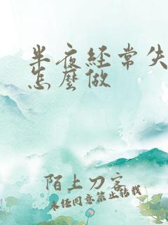 半夜经常失眠要怎么做