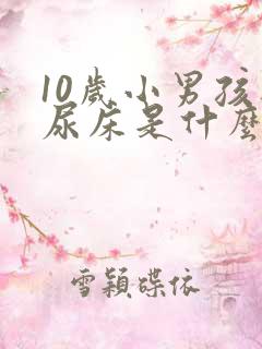 10岁小男孩还尿床是什么原因