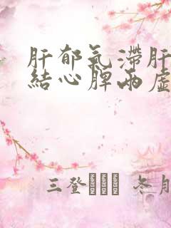 肝郁气滞肝气郁结心脾两虚气血不足