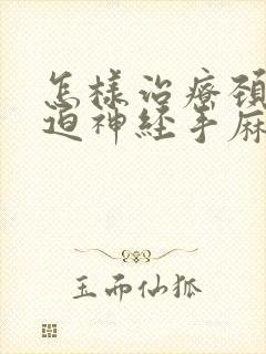 怎样治疗颈椎压迫神经手麻