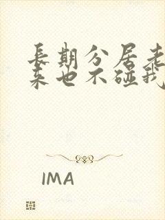 长期分居老公回来也不碰我了