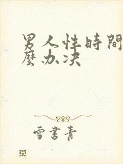 男人性时间短怎么办决