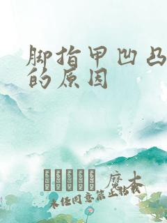 脚指甲凹凸不平的原因