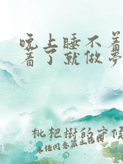 晚上睡不着,睡着了就做梦什么原因