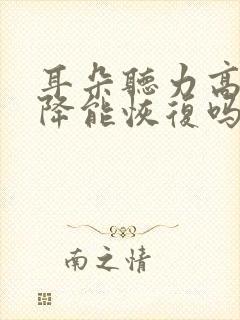 耳朵听力高频下降能恢复吗