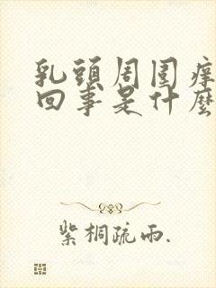 乳头周围痒怎么回事是什么原因