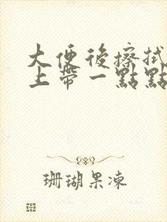 大便后擦拭时纸上带一点点血是怎么回事