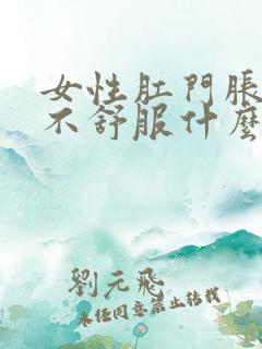 女性肛门胀胀的不舒服什么原因