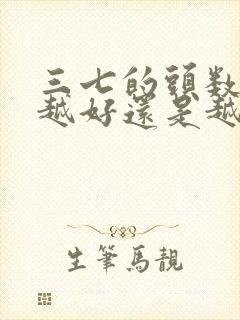 三七的头数越多越好还是越少越好