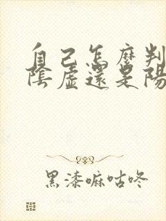 自己怎么判断是阴虚还是阳虚