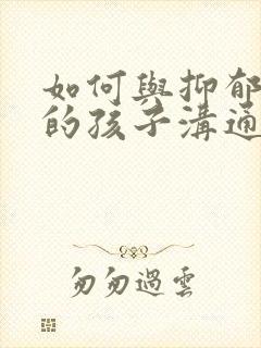 如何与抑郁焦虑的孩子沟通